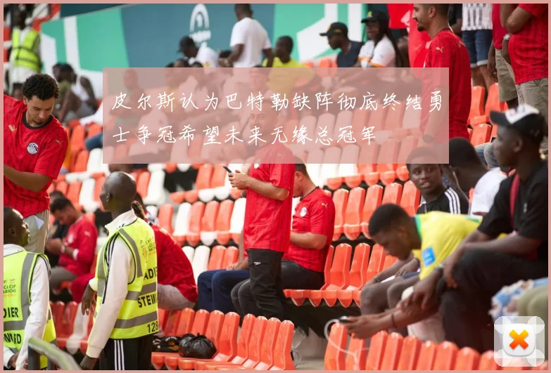 皮尔斯认为巴特勒缺阵彻底终结勇士争冠希望未来无缘总冠军