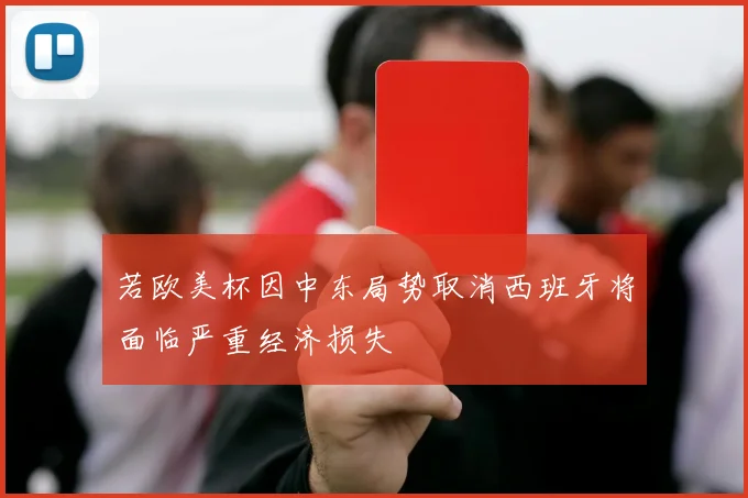 若欧美杯因中东局势取消西班牙将面临严重经济损失