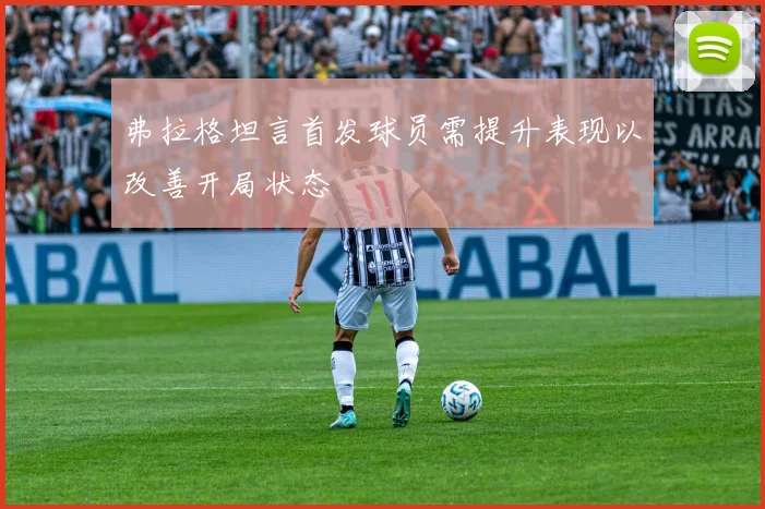 弗拉格坦言首发球员需提升表现以改善开局状态